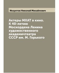 Актеры МХАТ в кино. К 40-летию Москордена Ленина художественного академичтеатра СССР им. М. Горького