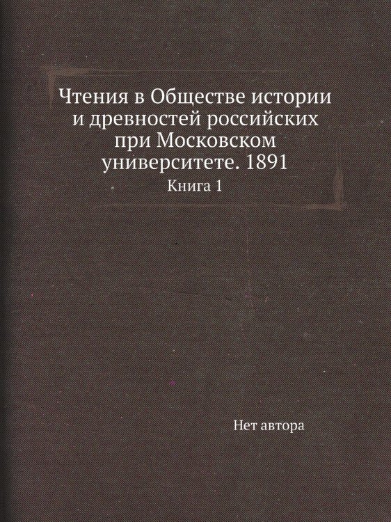 Чтения в Обществе истории и древностей российских при Московском университете. 1891