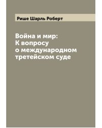 Война и мир: К вопросу о международном третейском суде