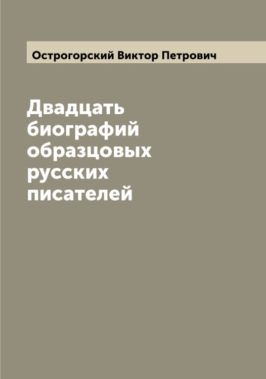 Обложка книги «Двадцать биографий образцовых русских писателей» — Острогорский Виктор Петрович, ISBN 9785521267965