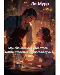 Мой (не)выдуманный Страж: магия, страсть и немного безумия