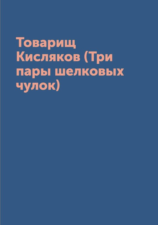 Обложка книги «Товарищ Кисляков (Три пары шелковых чулок)» — Пантелеймон Сергеевич Романов, ISBN 9785519669382