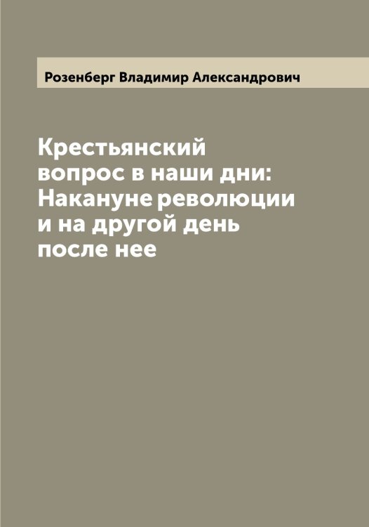 Обложка книги «Крестьянский вопрос в наши дни: Накануне революции и на другой день после нее» — Розенберг Владимир Александрович, ISBN 9785519810463