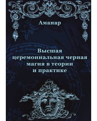 Высшая церемониальная черная магия в теории и практике