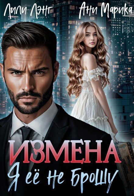 Обложка книги «Измена. Я её не брошу» — Лили Лэнг; Ани Марика, ISBN 9785524037244