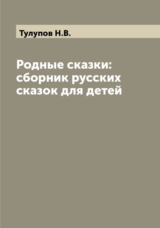 Обложка книги «Родные сказки: сборник русских сказок для детей» — Тулупов Н.В., ISBN 9785519776028
