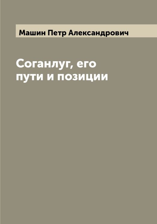 Обложка книги «Соганлуг, его пути и позиции» — Машин Петр Александрович, ISBN 9785519958219