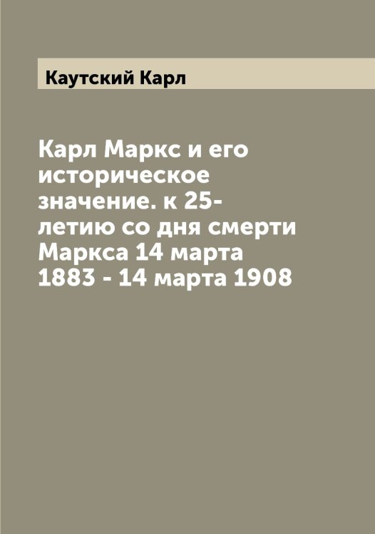 Карл Маркс и его историческое значение. к 25-летию со дня смерти Маркса 14 марта 1883 - 14 марта 1908 Обложка книги «Карл Маркс и его историческое значение. к 25-летию со дня смерти Маркса 14 марта 1883 - 14 марта 1908» — Каутский Карл, ISBN 9785519886673