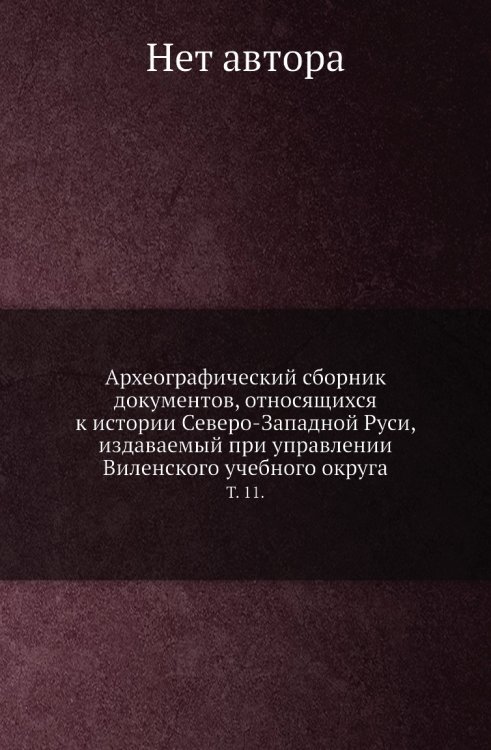 Археографический сборник документов, относящихся к истории Северо-Западной Руси, издаваемый при управлении Виленского учебного округа.