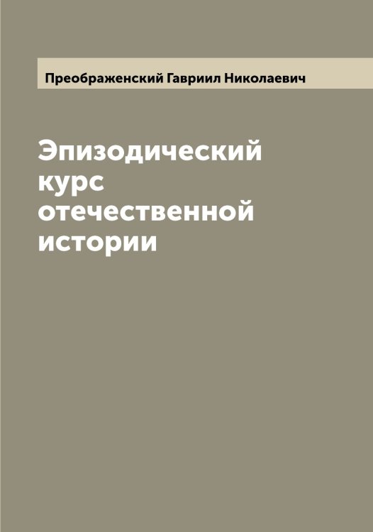 Обложка книги «Эпизодический курс отечественной истории» — Преображенский Гавриил Николаевич, ISBN 9785519794893