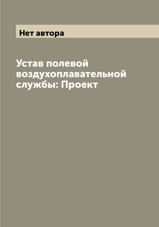Обложка книги «Устав полевой воздухоплавательной службы: Проект» — Нет автора, ISBN 9785519816274