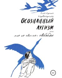 Осознанный аутизм, или Мне не хватает свободы