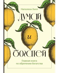 Думай и богатей. Главная книга по обретению богатства