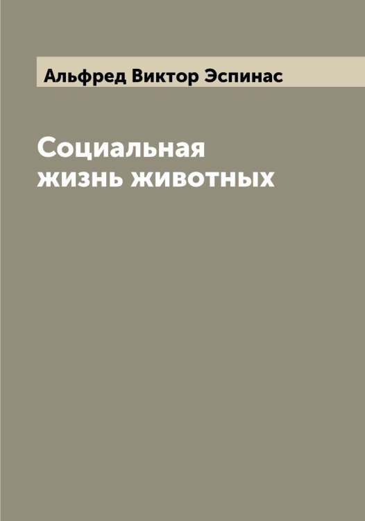 Обложка книги «Социальная жизнь животных» — Альфред Виктор Эспинас, ISBN 9785521393268