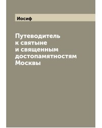 Путеводитель к святыне и священным достопамятностям Москвы