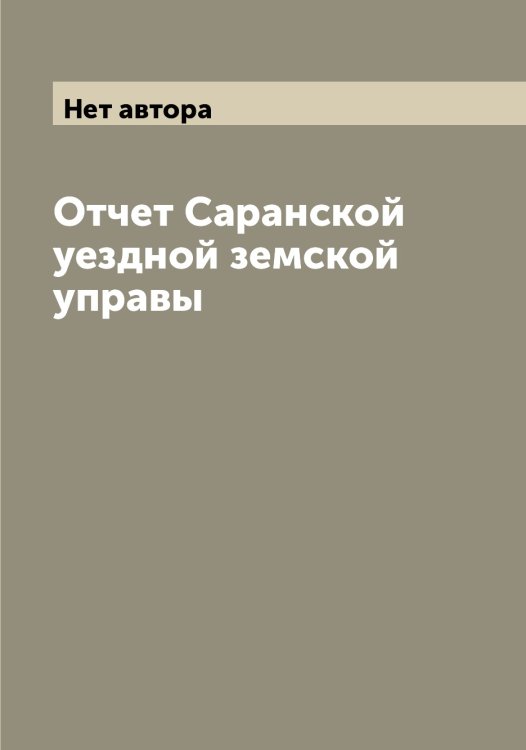 Обложка книги «Отчет Саранской уездной земской управы» — Нет автора, ISBN 9785519847872