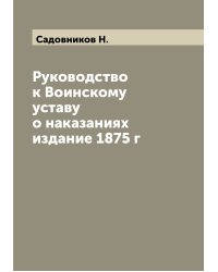 Руководство к Воинскому уставу о наказаниях издание 1875 г