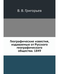 Географические известия, издаваемые от Русского географического общества. 1849