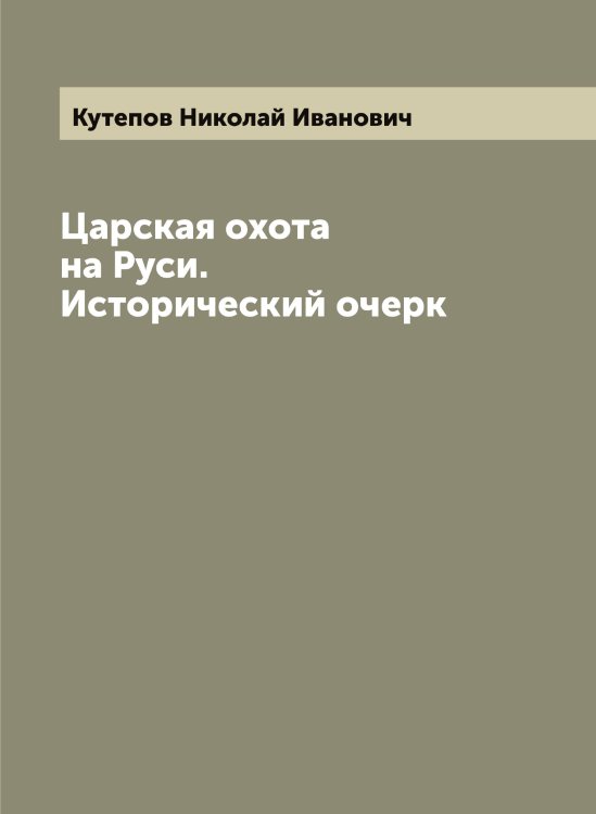 Обложка книги «Царская охота на Руси. Исторический очерк» — Кутепов Николай Иванович, ISBN 9785519920292