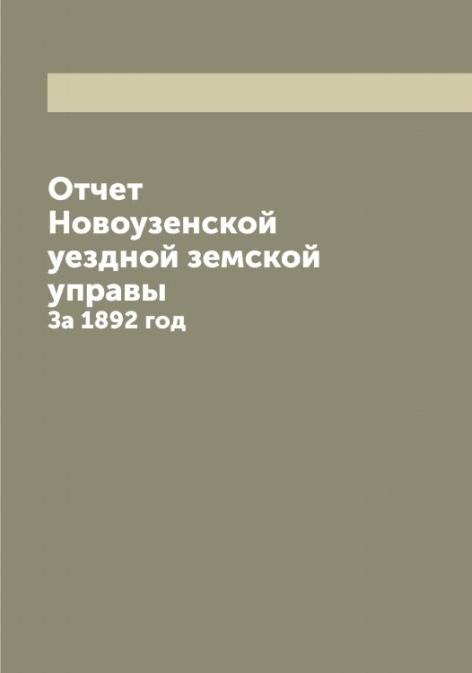 Обложка книги «Отчет Новоузенской уездной земской управы» — нет автора, ISBN 9785521255405