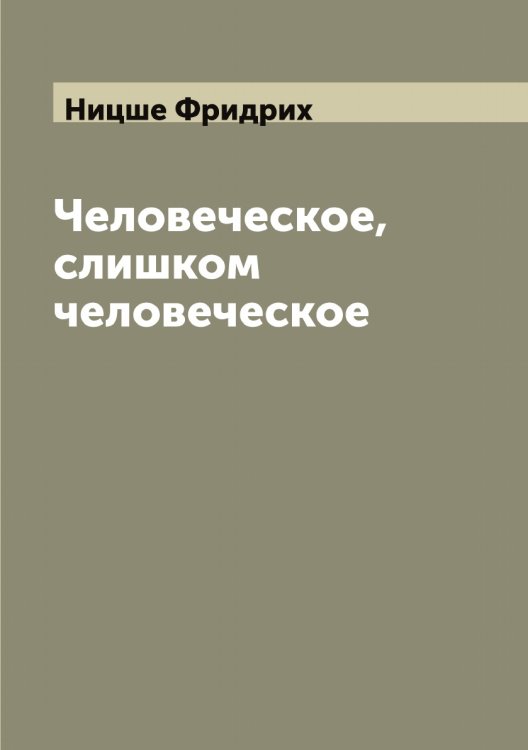 Обложка книги «Человеческое, слишком человеческое» — Ницше Фридрих, ISBN 9785519999038