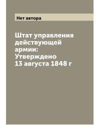 Штат управления действующей армии: Утверждено 13 августа 1848 г