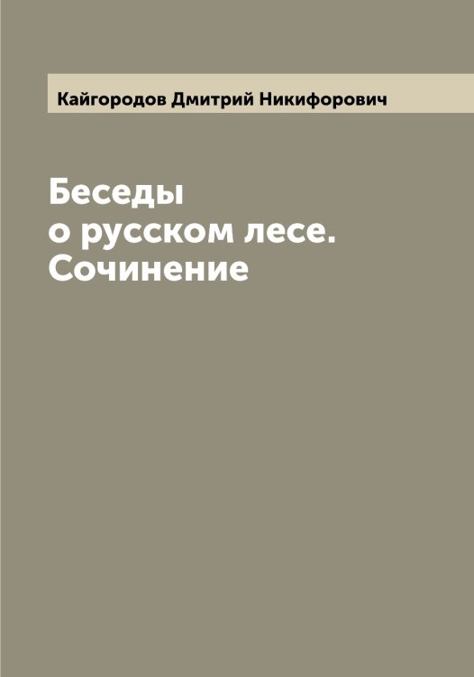 Обложка книги «Беседы о русском лесе. Сочинение» — Кайгородов Дмитрий Никифорович, ISBN 9785519877145