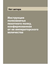 Инструкция полковничья пехотного полку, конфирмованная от ее императорского величества