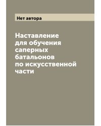 Наставление для обучения саперных батальонов по искусственной части