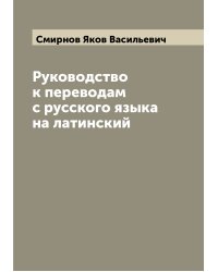 Руководство к переводам с русского языка на латинский