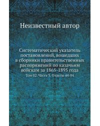 Систематический указатель постановлений, вошедших в сборники правительственных распоряжений по казачьим войскам за 1865-1895 года