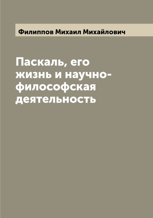 Обложка книги «Паскаль, его жизнь и научно-философская деятельность» — Филиппов Михаил Михайлович, ISBN 9785521282685