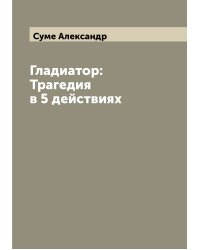 Гладиатор: Трагедия в 5 действиях