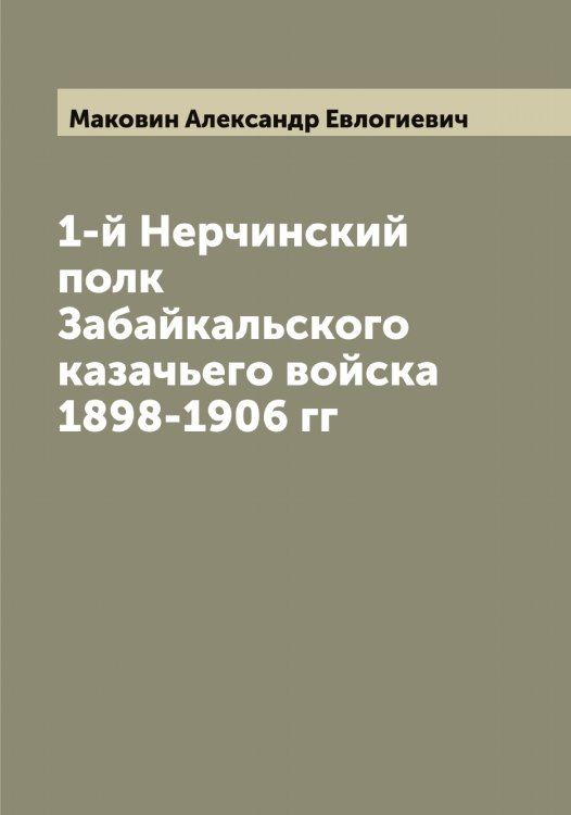 Обложка книги «1-й Нерчинский полк Забайкальского казачьего войска 1898-1906 гг» — Маковин Александр Евлогиевич, ISBN 9785519948500