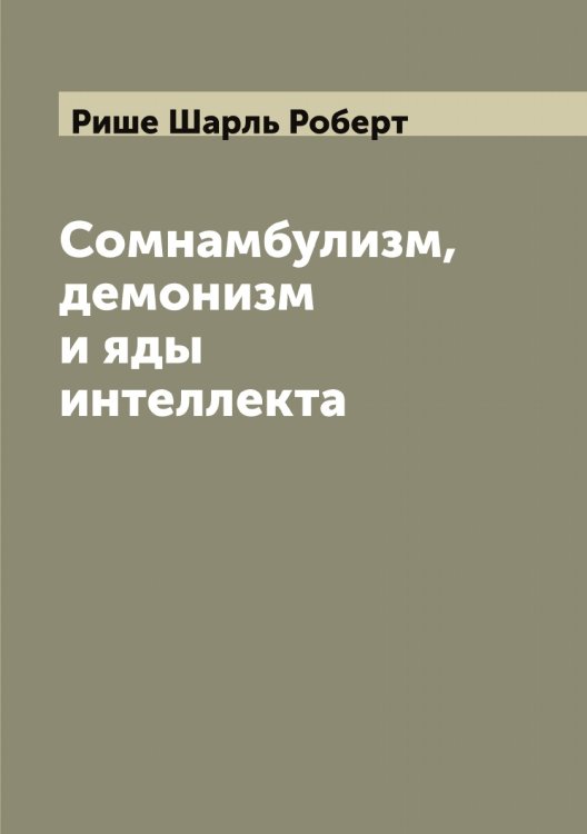Обложка книги «Сомнамбулизм, демонизм и яды интеллекта» — Рише Шарль Роберт, ISBN 9785519808088