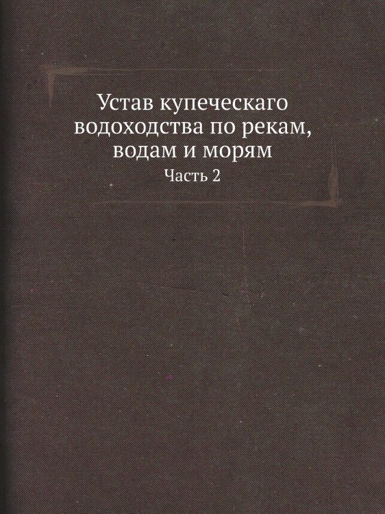 Устав купеческаго водоходства по рекам, водам и морям