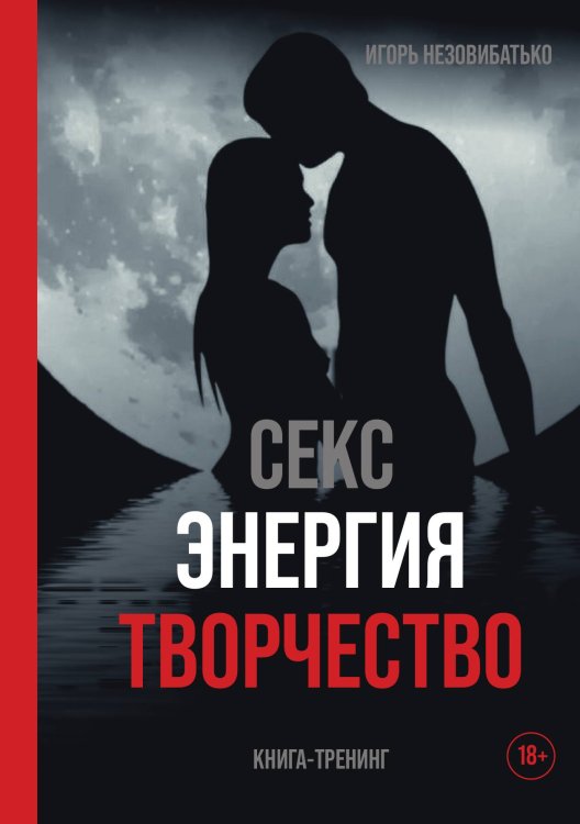 Обложка книги «Секс. Энергия. Творчество» — Незовибатько Игорь Борисович, ISBN 9785001446583