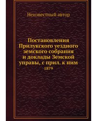 Постановления Прилукского уездного земского собрания и доклады Земской управы, с прил. к ним