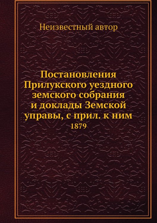 Постановления Прилукского уездного земского собрания и доклады Земской управы, с прил. к ним