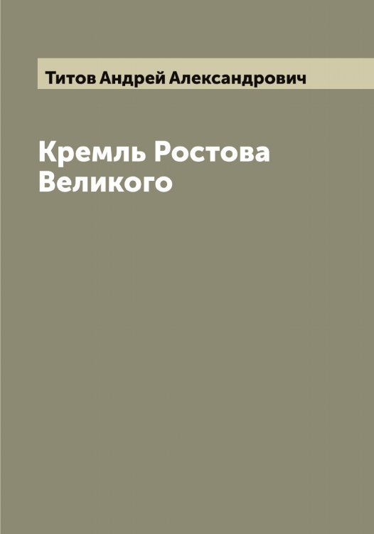 Обложка книги «Кремль Ростова Великого» — Титов Андрей Александрович, ISBN 9785519767675