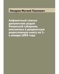 Алфавитный список дворянских родов Рязанской губернии, внесенных в дворянскую родословную книгу по 1-е января 1893 года