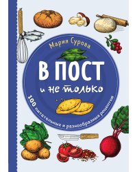 В пост и не только. 100 питательных и разнообразных рецептов