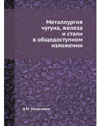 Металлургия чугуна, железа и стали в общедоступном изложении