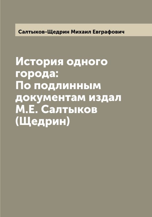 Обложка книги «История одного города: По подлинным документам издал М.Е. Салтыков (Щедрин)» — Салтыков-Щедрин Михаил Евграфович, ISBN 9785519844963