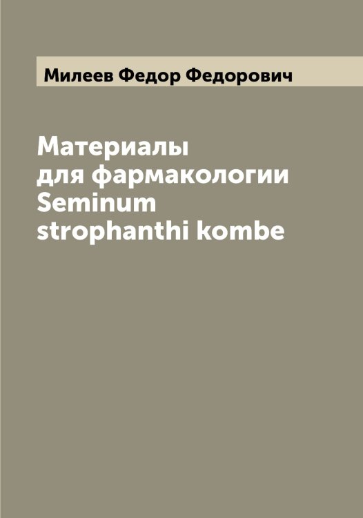 Материалы для фармакологии Seminum strophanthi kombe Обложка книги «Материалы для фармакологии Seminum strophanthi kombe» — Милеев Федор Федорович, ISBN 9785519964562