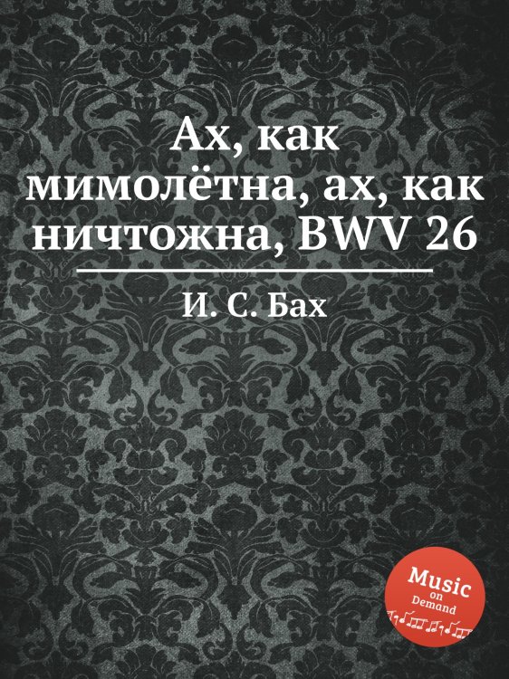 Обложка книги «Ах, как мимолётна, ах, как ничтожна, BWV 26» — И. С. Бах, ISBN 9785517736871