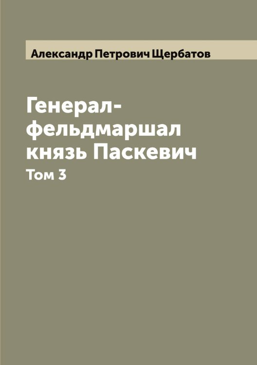 Обложка книги «Генерал-фельдмаршал князь Паскевич» — Александр Петрович Щербатов, ISBN 9785521389018