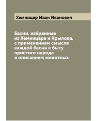 Басни, избранные из Хемницера и Крылова, с применением смысла каждой басни к быту простого народа и описанием животных