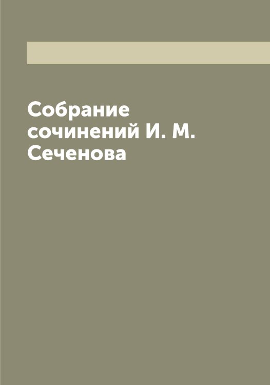 Обложка книги «Собрание сочинений И. М. Сеченова» — Сеченов Иван Михайлович, ISBN 9785519733977