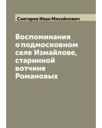 Воспоминания о подмосковном селе Измайлове, старинной вотчине Романовых